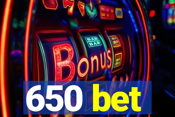 650 bet